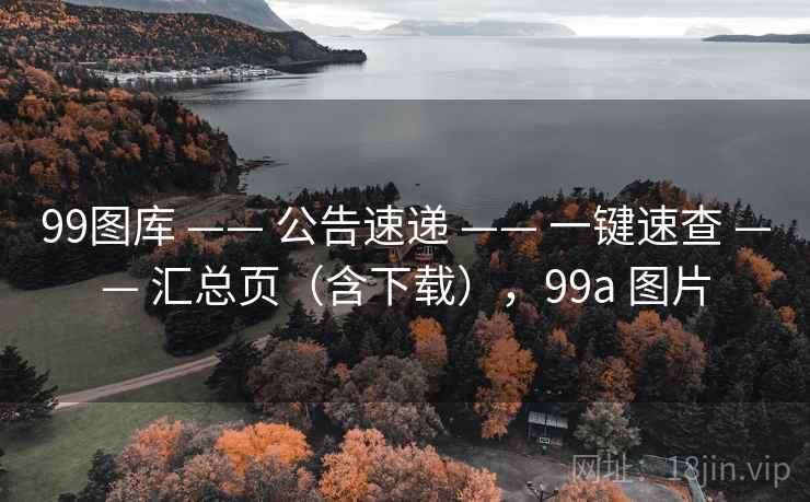 99图库 —— 公告速递 —— 一键速查 —— 汇总页（含下载），99a 图片